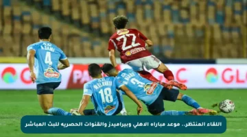 اللقاء المنتظر.. موعد مباراة الأهلي وبيراميدز والقنوات الحصرية للبث المباشر